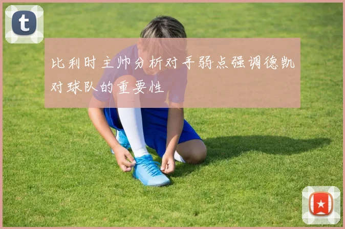 比利时主帅分析对手弱点强调德凯对球队的重要性